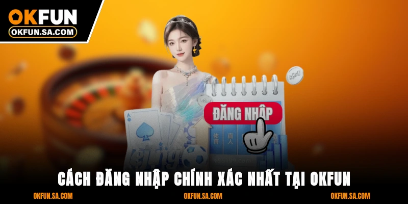 Cách đăng nhập chính xác nhất tại OKFUN