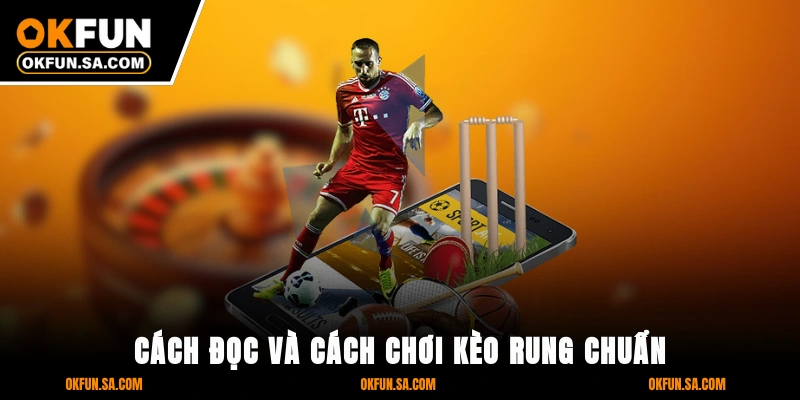 Kèo Rung Là Gì Cách Chơi Và Kinh Nghiệm Từ Cao Thủ OKFUN 2 Cách Đọc Và Cách Chơi Kèo Rung Chuẩn