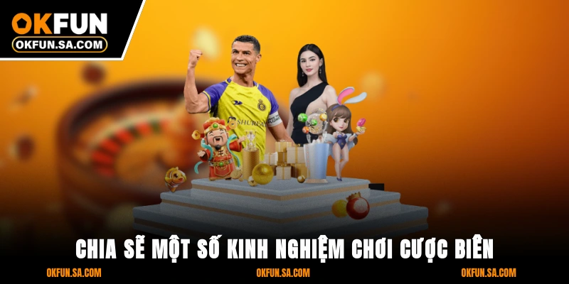 Chia Sẻ Một Số Kinh Nghiệm Chơi Cược Biên