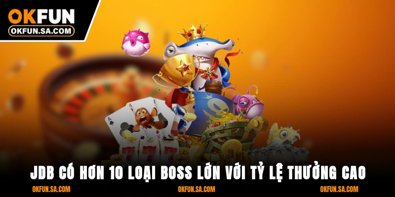 JDB có hơn 10 loại boss lớn với tỷ lệ thưởng cao