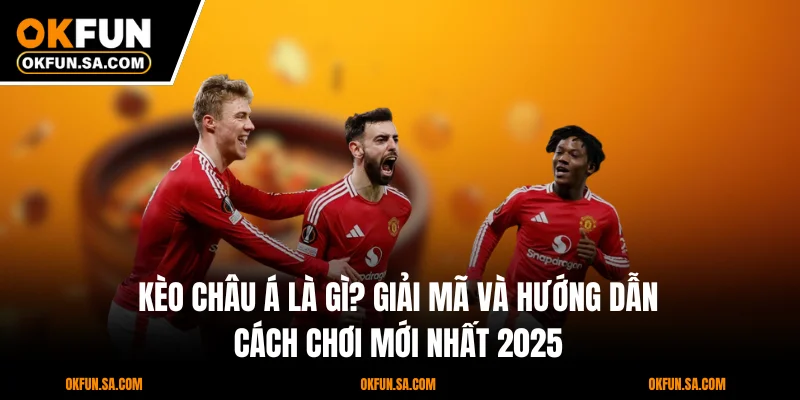 Kèo Châu Á Là Gì? Giải Mã Và Hướng Dẫn Cách Chơi Mới 2025 9 Kèo Châu Á Là Gì? Giải Mã Và Hướng Dẫn Cách Chơi Mới 2025
