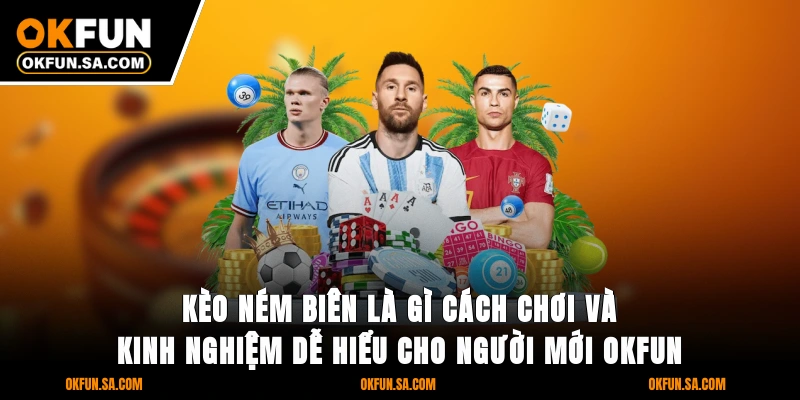 Kèo Ném Biên Là Gì Cách Chơi Và Kinh Nghiệm Dễ Hiểu 7 Kèo Ném Biên Là Gì Cách Chơi Và Kinh Nghiệm Dễ Hiểu