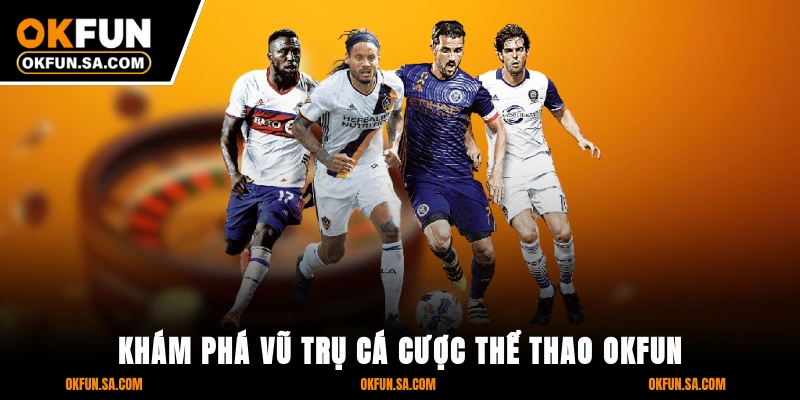 Khám Phá Vũ Trụ Cá Cược Thể Thao OKFUN