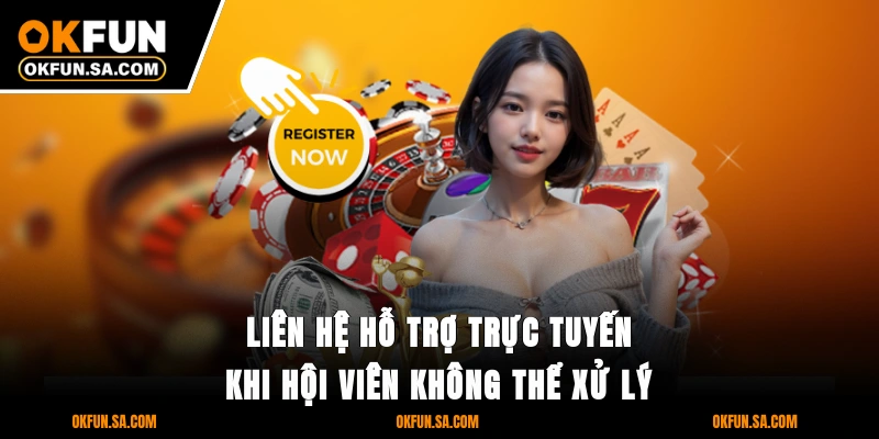Đăng Ký OKFUN - 3 Bước An Toàn Dữ Liệu, Thao Tác Nhanh Chóng 3 Liên hệ hỗ trợ trực tuyến khi hội viên không thể xử lý