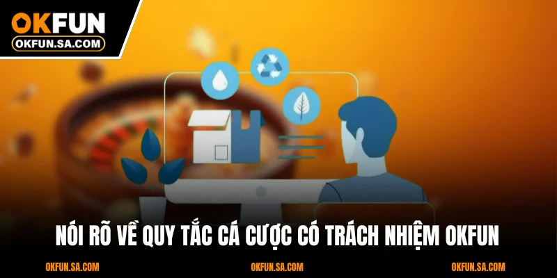 Nói rõ về quy tắc cá cược có trách nhiệm OKFUN
