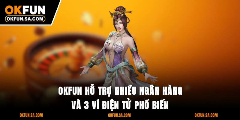 E-Sport OKFUN 2 OKFUN hỗ trợ nhiều ngân hàng và 3 ví điện tử phổ biến