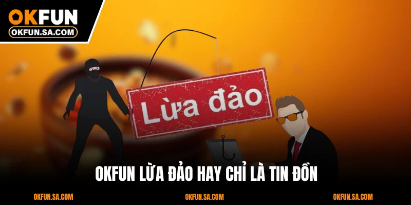 OKFUN Lừa Đảo Hay Sự Thật Về Uy Tín Của Nhà Cái Hàng Đầu 1 OKFUN Lừa Đảo Hay Chỉ Là Tin Đồn