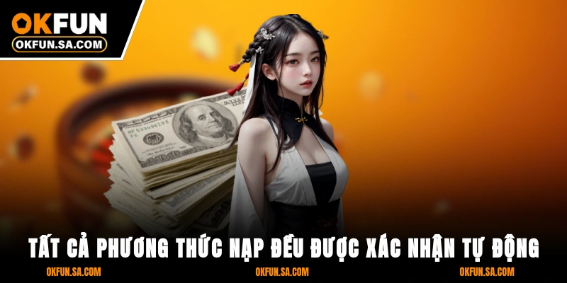 Nạp Tiền OKFUN - Giao Dịch Thần Tốc, Bảo Mật Tuyệt Đối 1 Tất cả phương thức nạp đều được xác nhận tự động