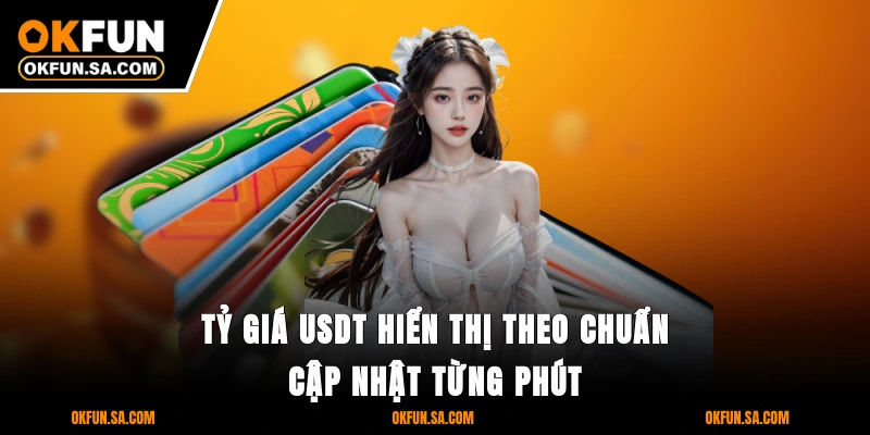 Nạp Tiền OKFUN - Giao Dịch Thần Tốc, Bảo Mật Tuyệt Đối 2 Tỷ giá USDT hiển thị theo chuẩn cập nhật từng phút